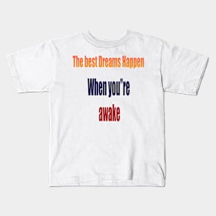 The Best Dreams Happen When You're awake Kids T-Shirt